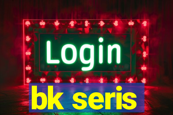 bk seris